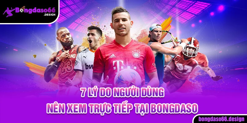 4 lý do người dùng nên xem trực tiếp tại bongdaso