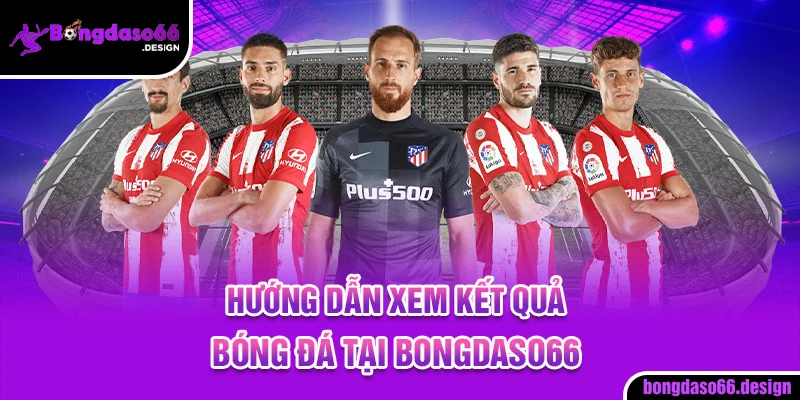 Hướng dẫn xem kết quả bóng đá tại bongdaso66