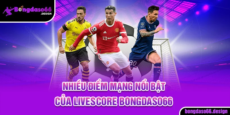 Nhiều điểm mạnh nổi bật của livescore bongdaso66