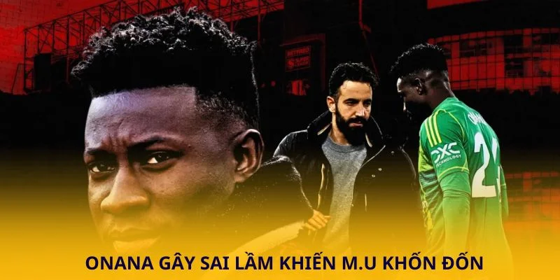 Onana gây sai lầm khiến M.U khốn đốn